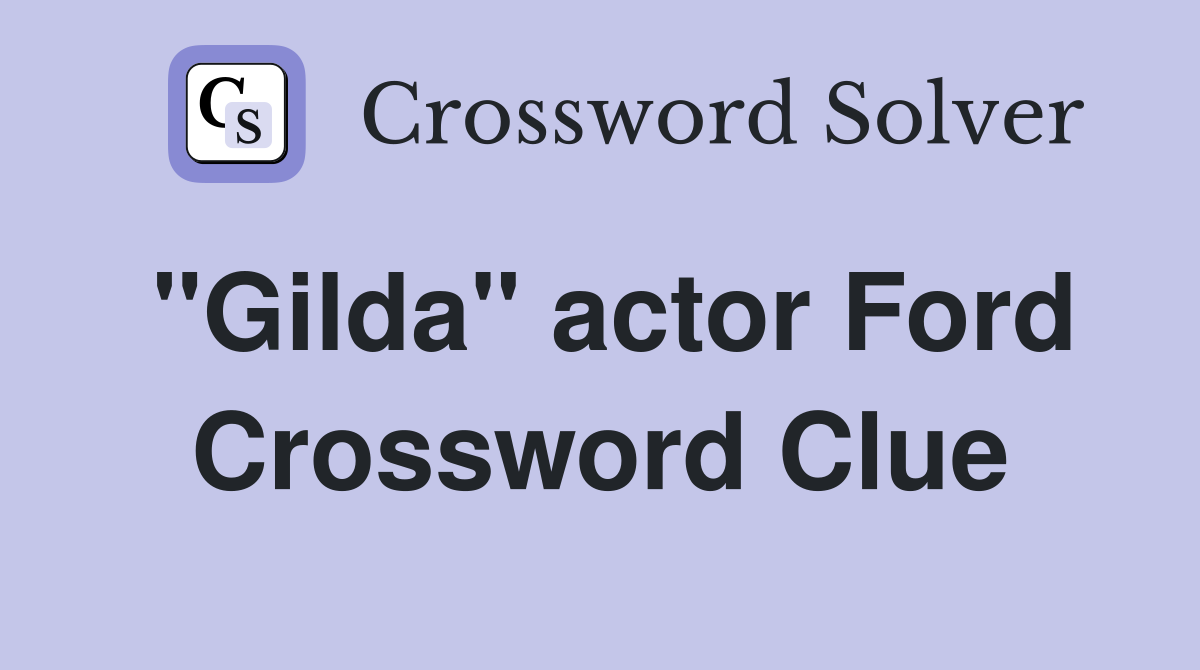 "Gilda" actor Ford Crossword Clue