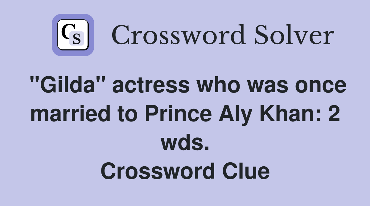 "Gilda" actress who was once married to Prince Aly Khan: 2 wds. Crossword Clue