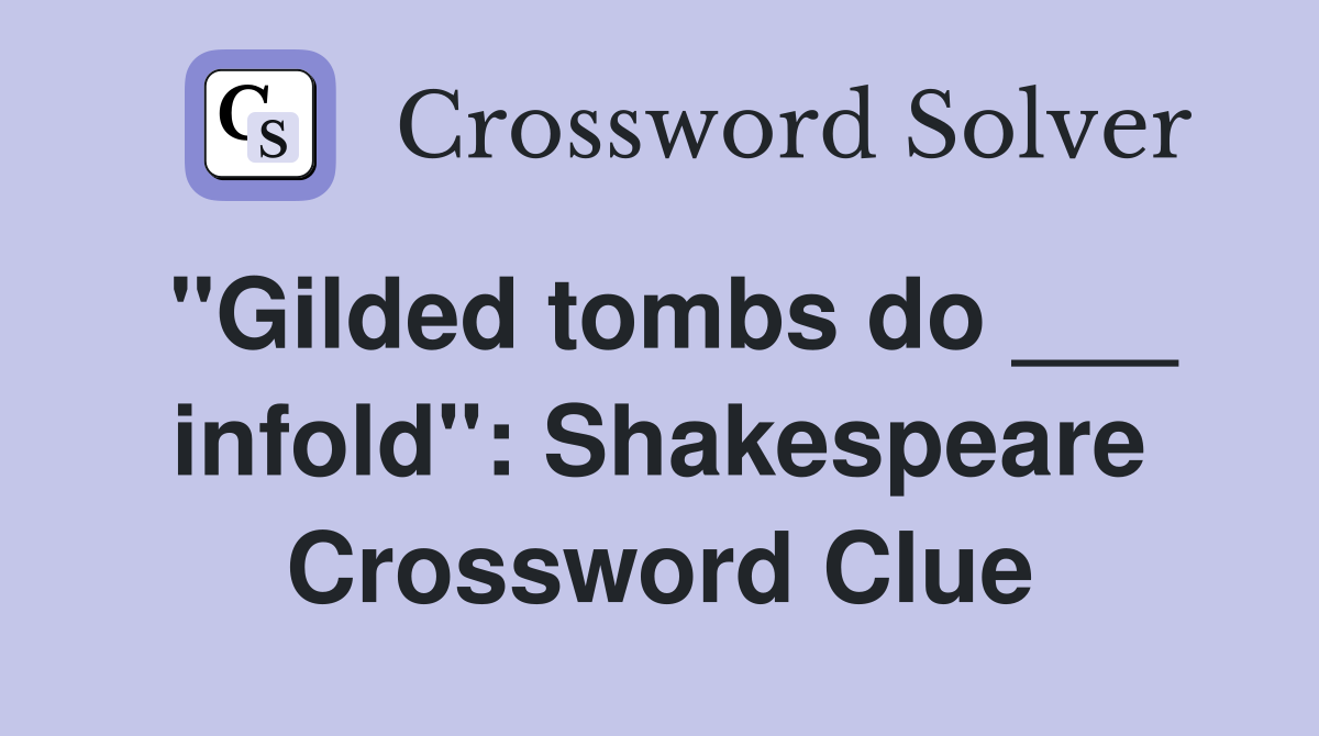 "Gilded tombs do ___ infold": Shakespeare Crossword Clue