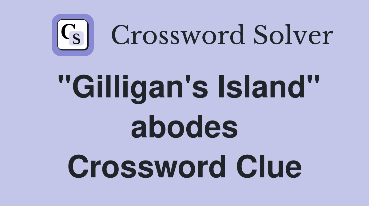 "Gilligan's Island" abodes Crossword Clue