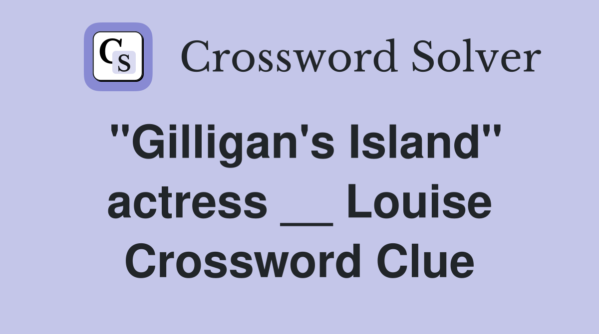 "Gilligan's Island" actress __ Louise Crossword Clue