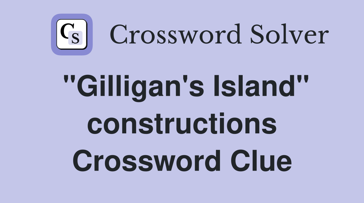 "Gilligan's Island" constructions Crossword Clue