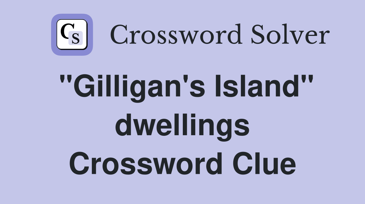 "Gilligan's Island" dwellings Crossword Clue