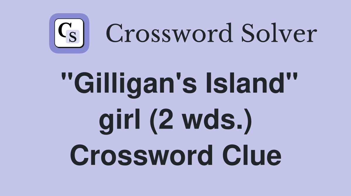 "Gilligan's Island" girl (2 wds.) Crossword Clue