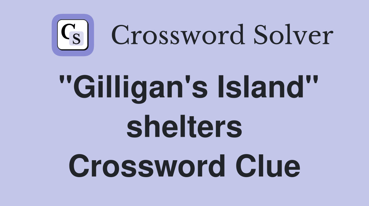 "Gilligan's Island" shelters Crossword Clue