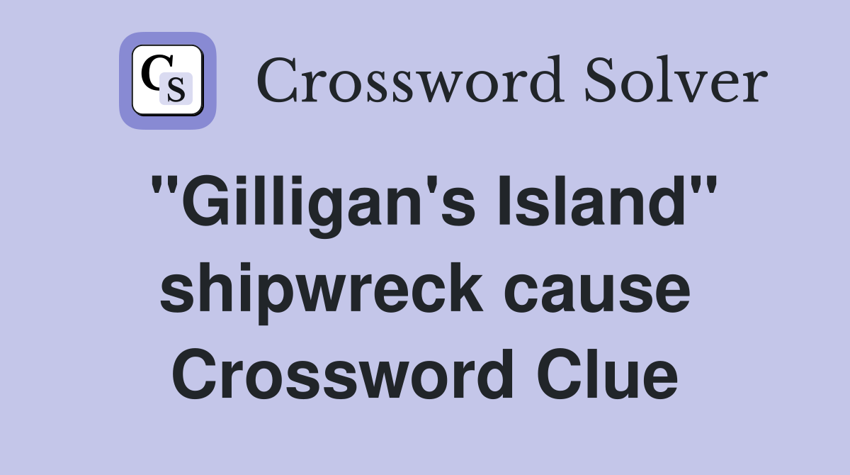 "Gilligan's Island" shipwreck cause Crossword Clue
