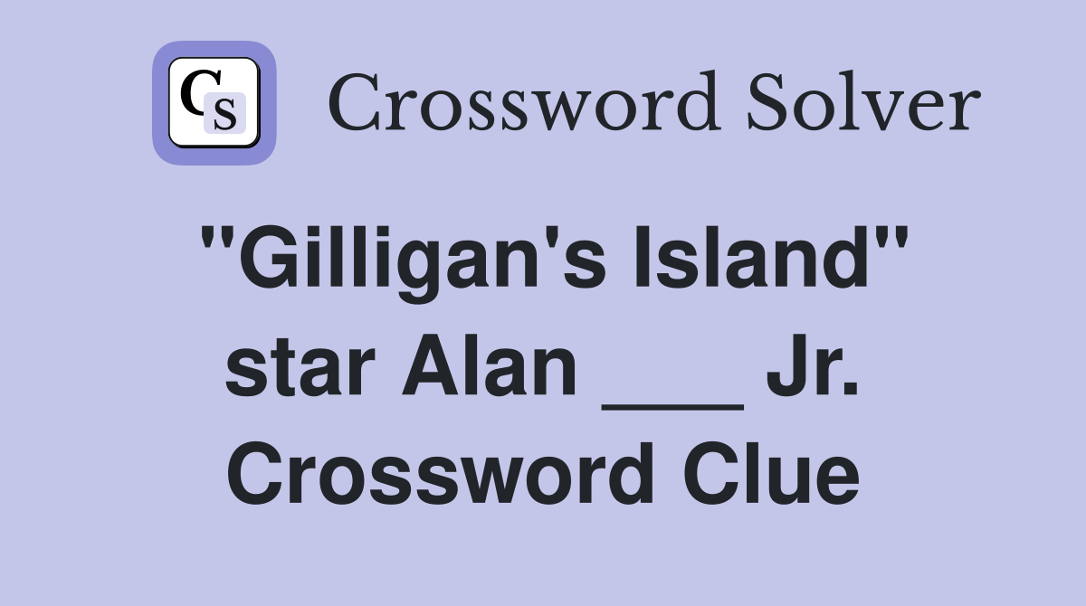"Gilligan's Island" star Alan ___ Jr. Crossword Clue