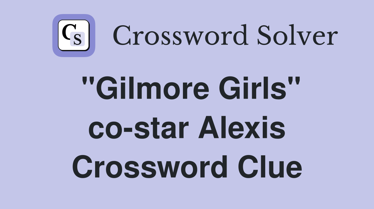 "Gilmore Girls" co-star Alexis Crossword Clue
