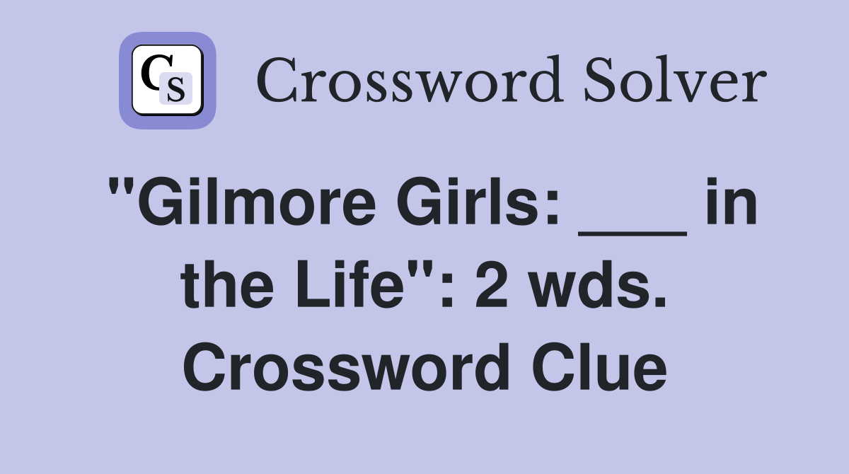 "Gilmore Girls: ___ in the Life": 2 wds. Crossword Clue