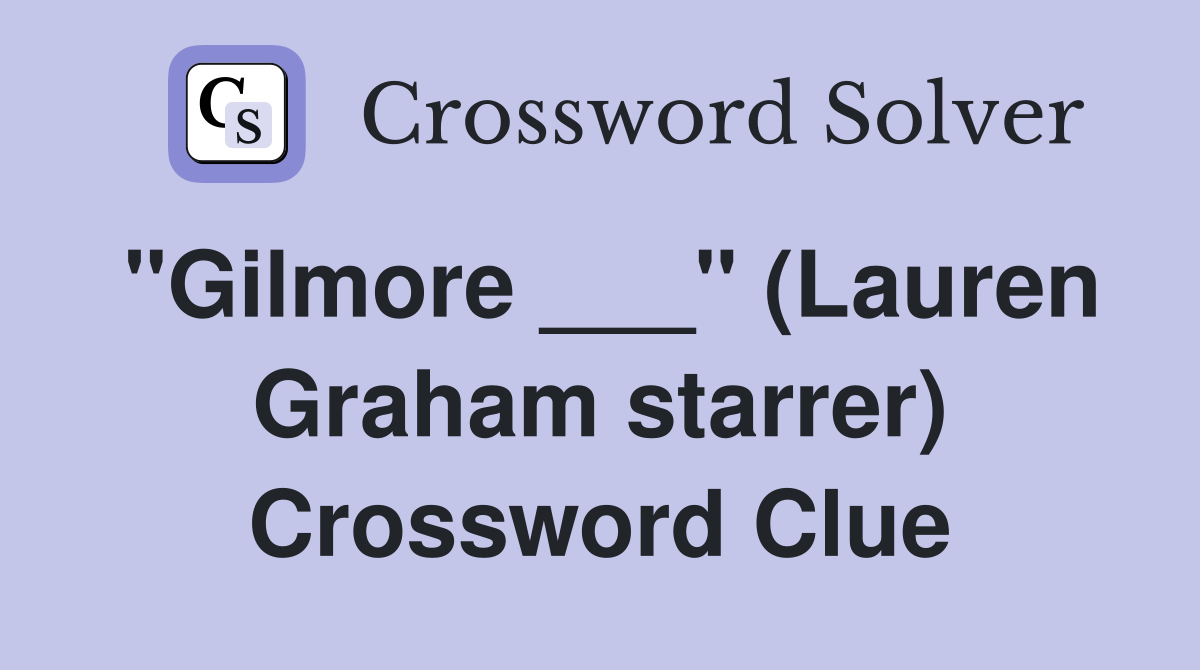 "Gilmore ___" (Lauren Graham starrer) Crossword Clue