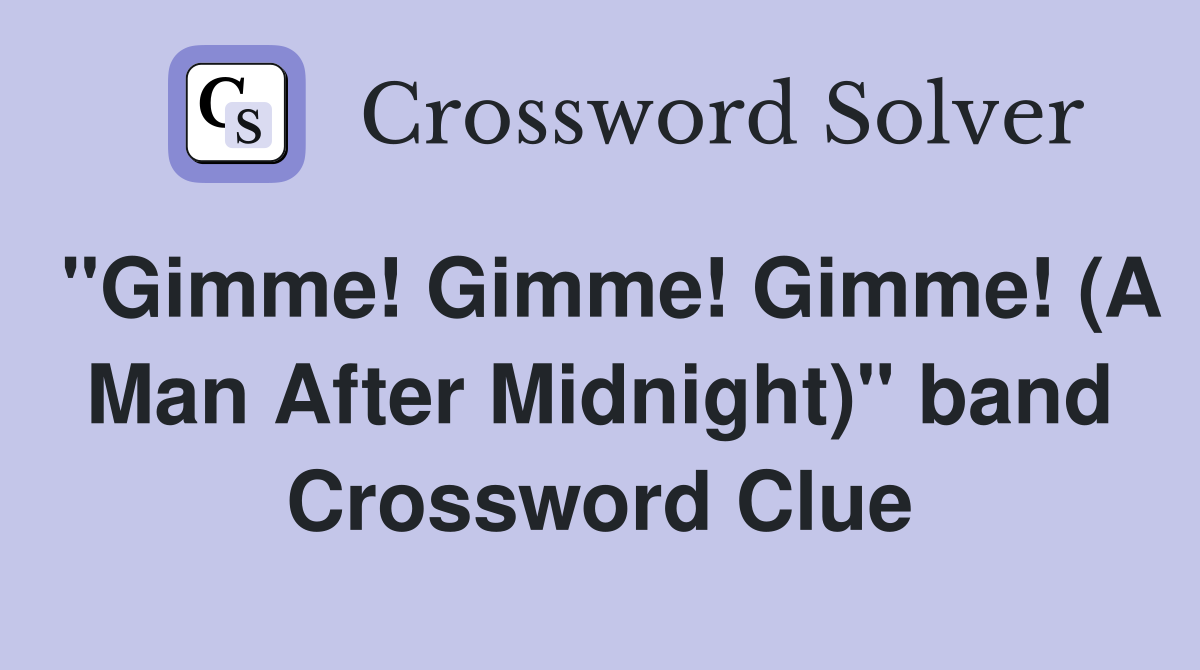 "Gimme! Gimme! Gimme! (A Man After Midnight)" band Crossword Clue
