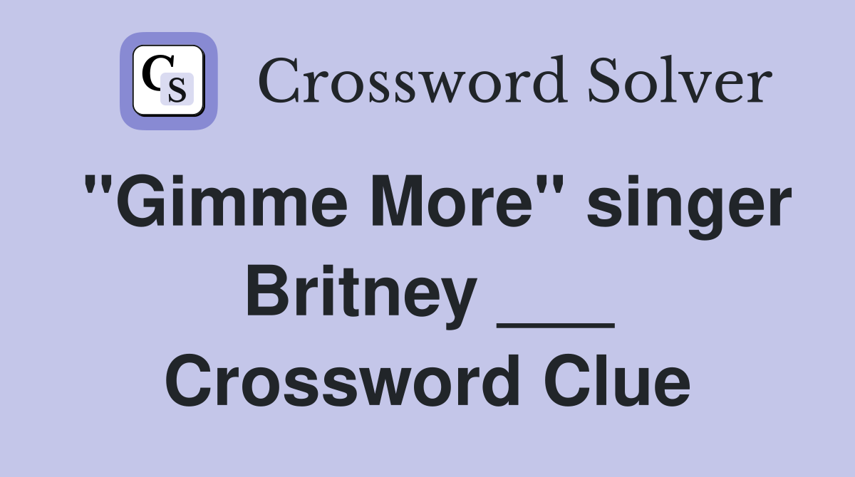 "Gimme More" singer Britney ___ Crossword Clue