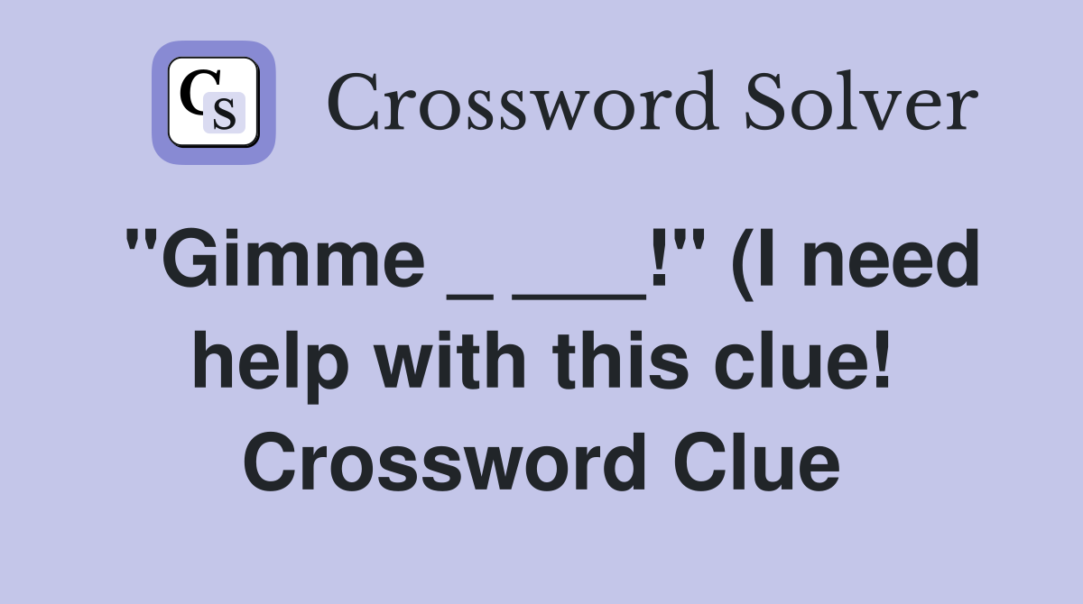 quot Gimme quot (I need help with this clue ) Crossword Clue Answers quot Gimme quot (I need help with this clue ) Crossword Clue Answers
