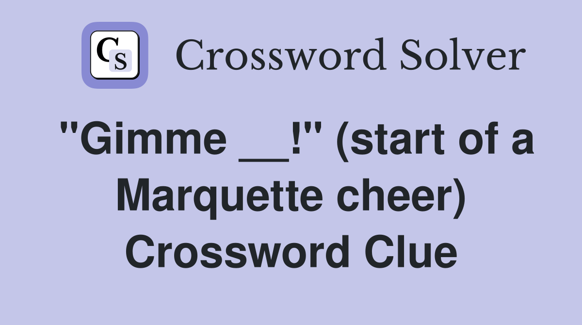 "Gimme __!" (start of a Marquette cheer) Crossword Clue