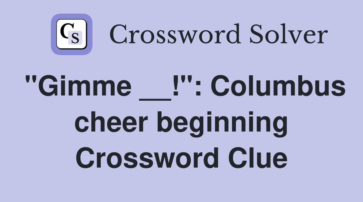 "Gimme __!": Columbus cheer beginning Crossword Clue
