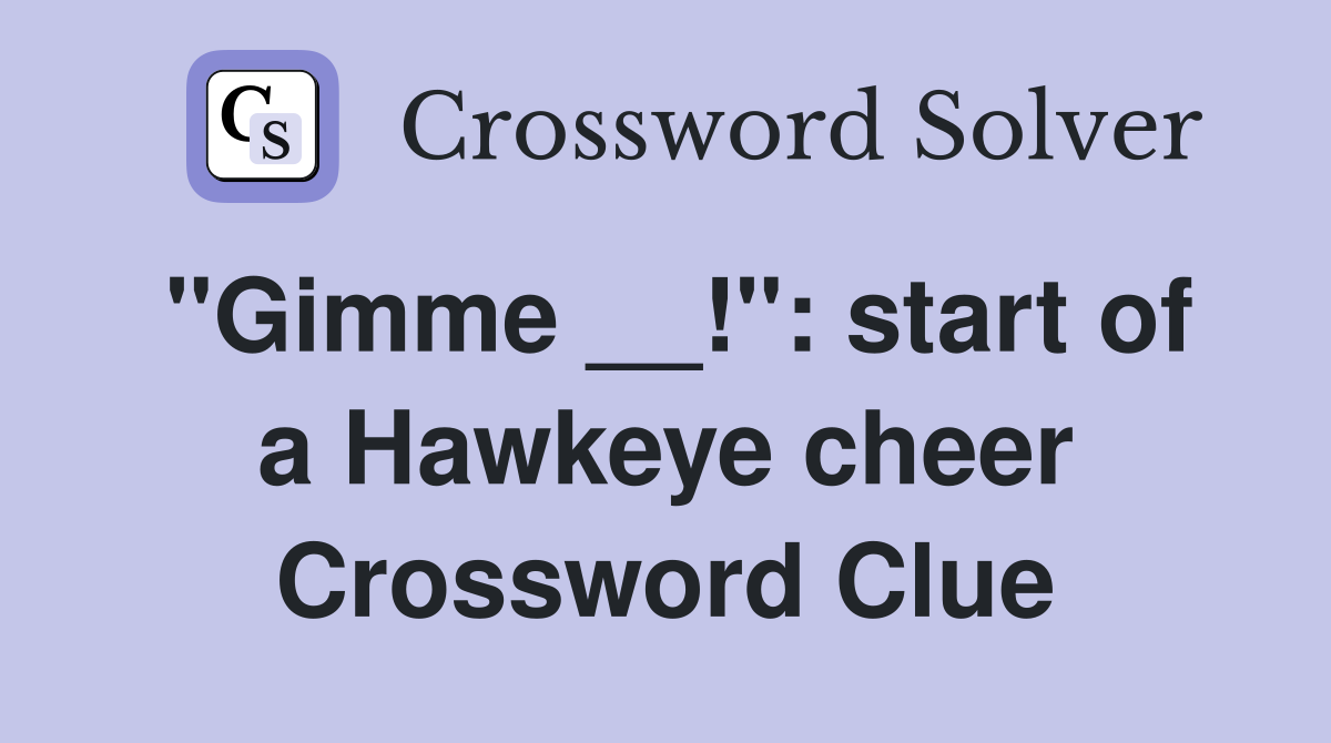 "Gimme __!": start of a Hawkeye cheer Crossword Clue