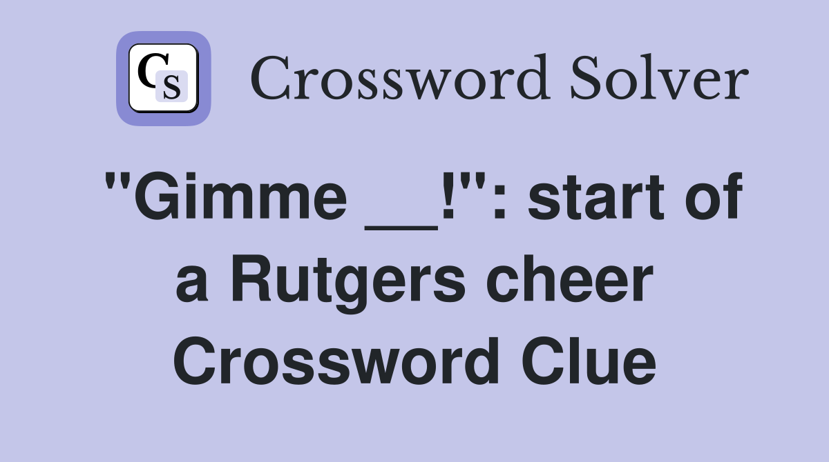"Gimme __!": start of a Rutgers cheer Crossword Clue