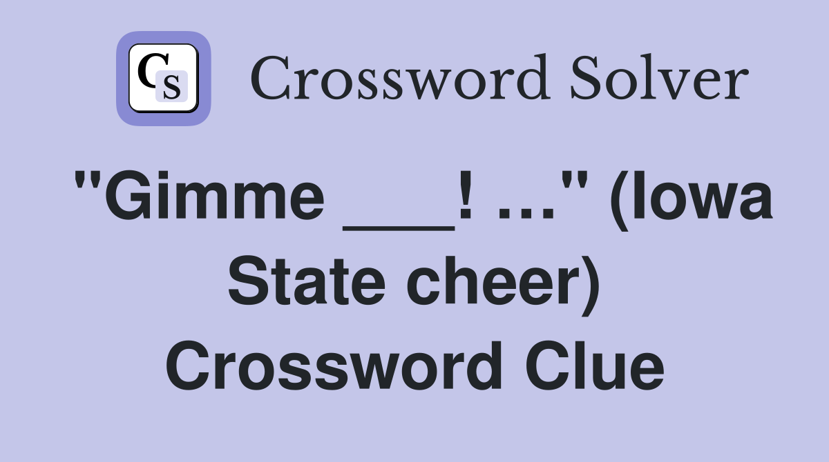 "Gimme ___! …" (Iowa State cheer) Crossword Clue