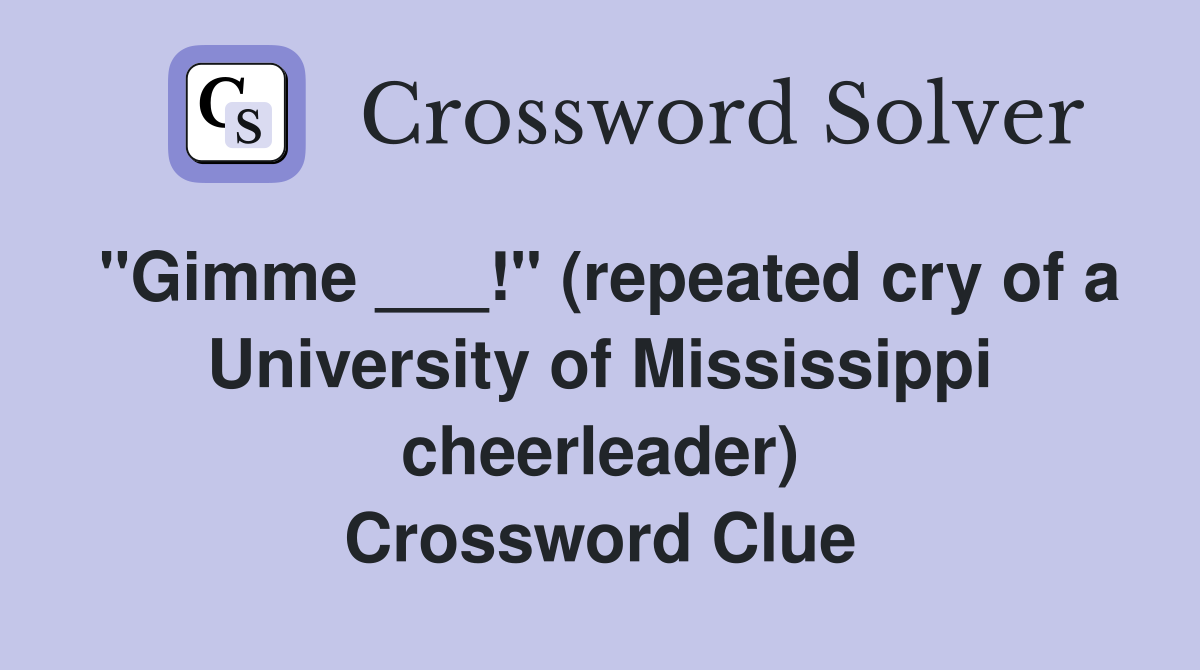"Gimme ___!" (repeated cry of a University of Mississippi cheerleader) Crossword Clue
