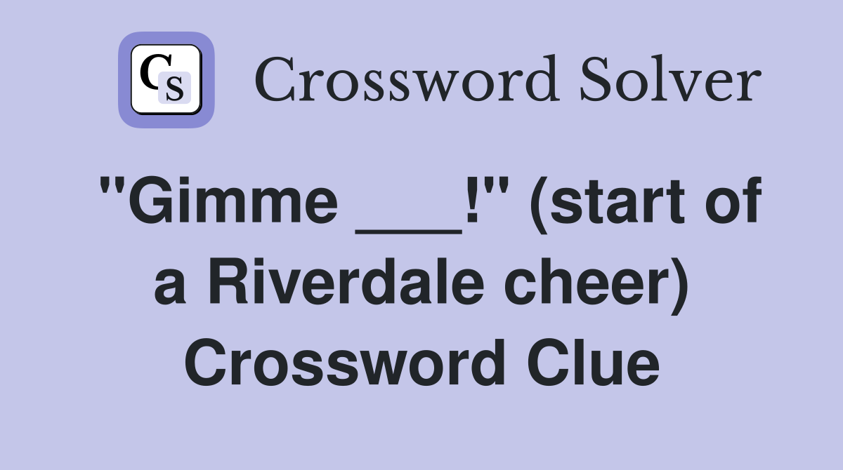 "Gimme ___!" (start of a Riverdale cheer) Crossword Clue