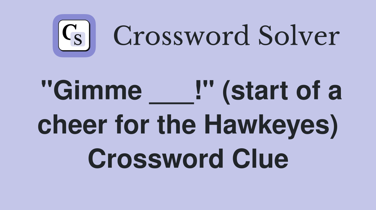 "Gimme ___!" (start of a cheer for the Hawkeyes) Crossword Clue