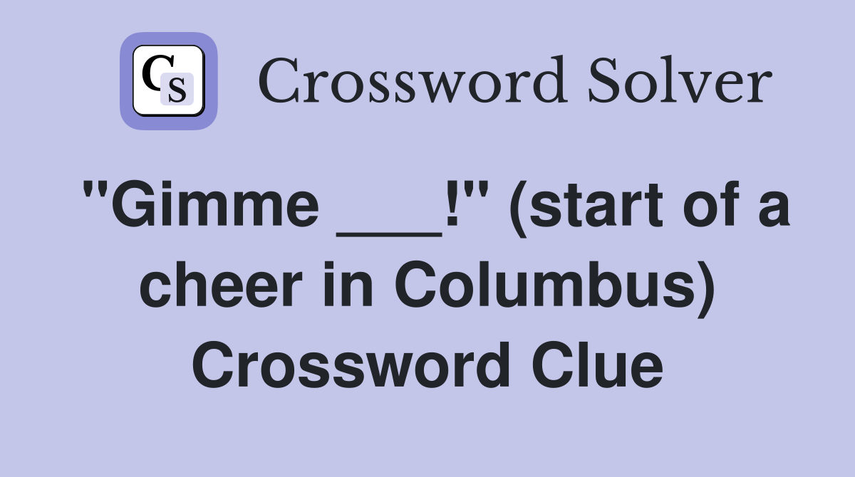 "Gimme ___!" (start of a cheer in Columbus) Crossword Clue
