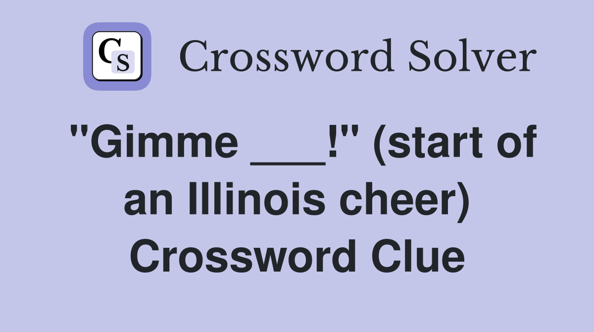 "Gimme ___!" (start of an Illinois cheer) Crossword Clue