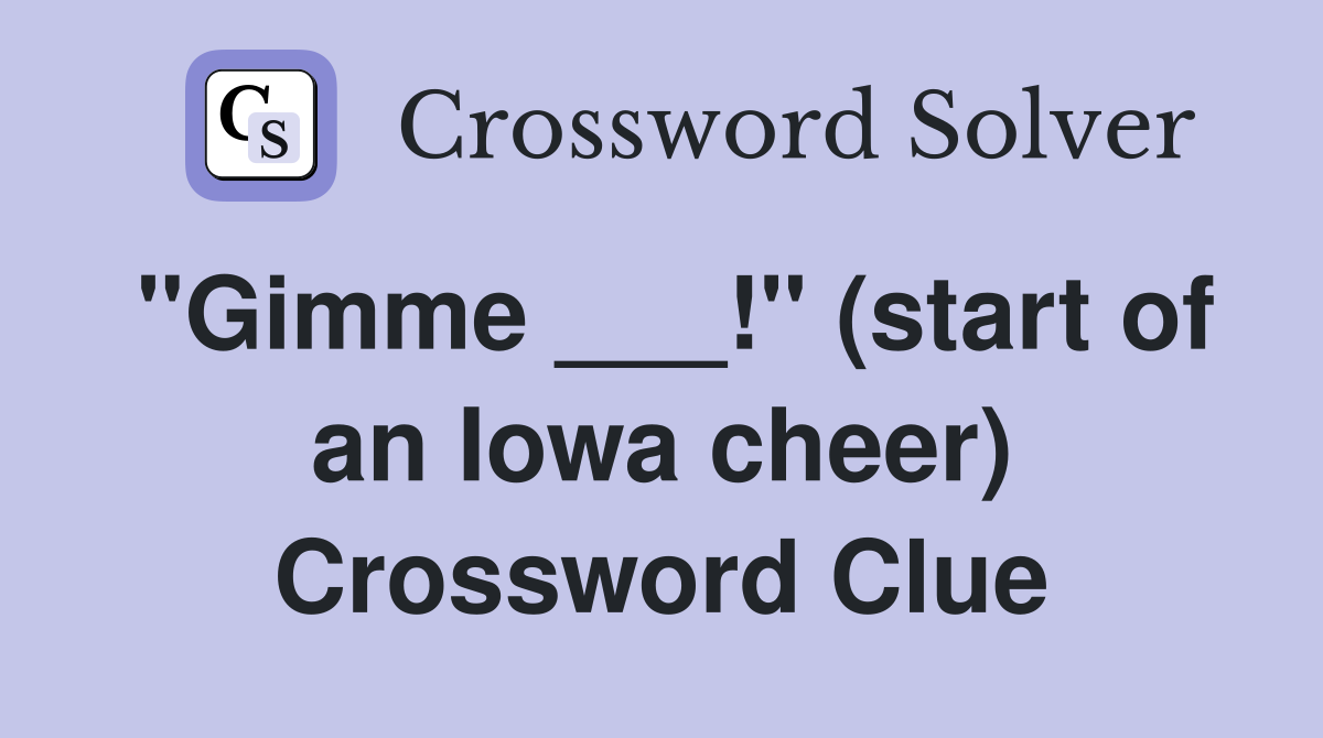 "Gimme ___!" (start of an Iowa cheer) Crossword Clue