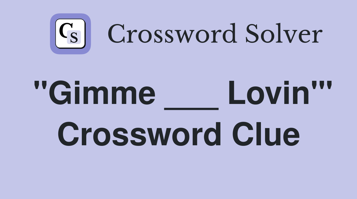 "Gimme ___ Lovin'" Crossword Clue