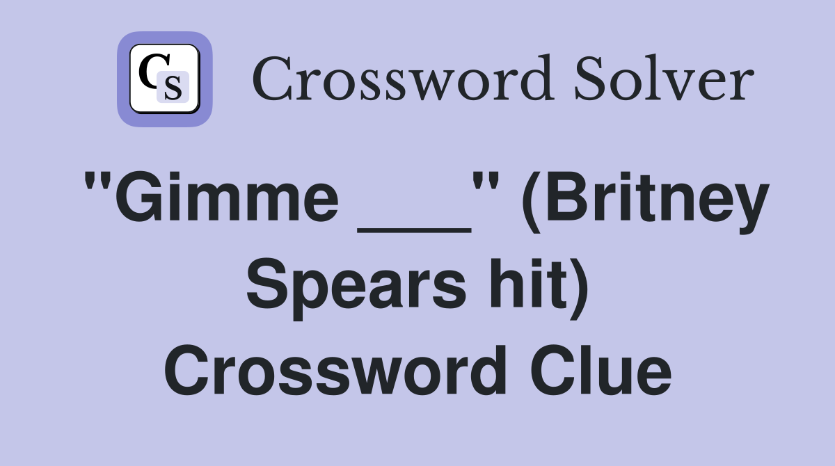 "Gimme ___" (Britney Spears hit) Crossword Clue