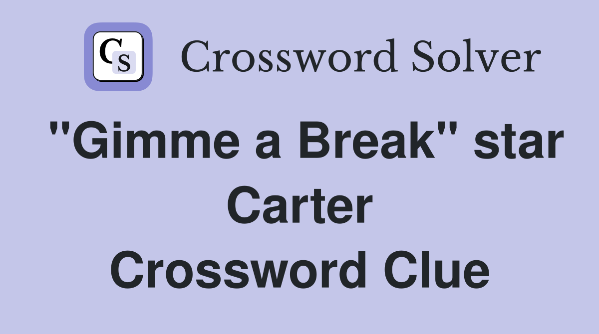"Gimme a Break" star Carter Crossword Clue