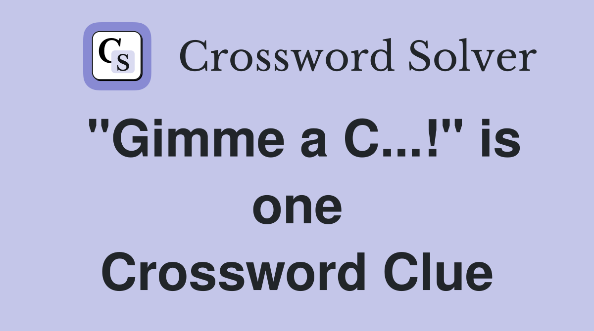 "Gimme a C...!" is one Crossword Clue