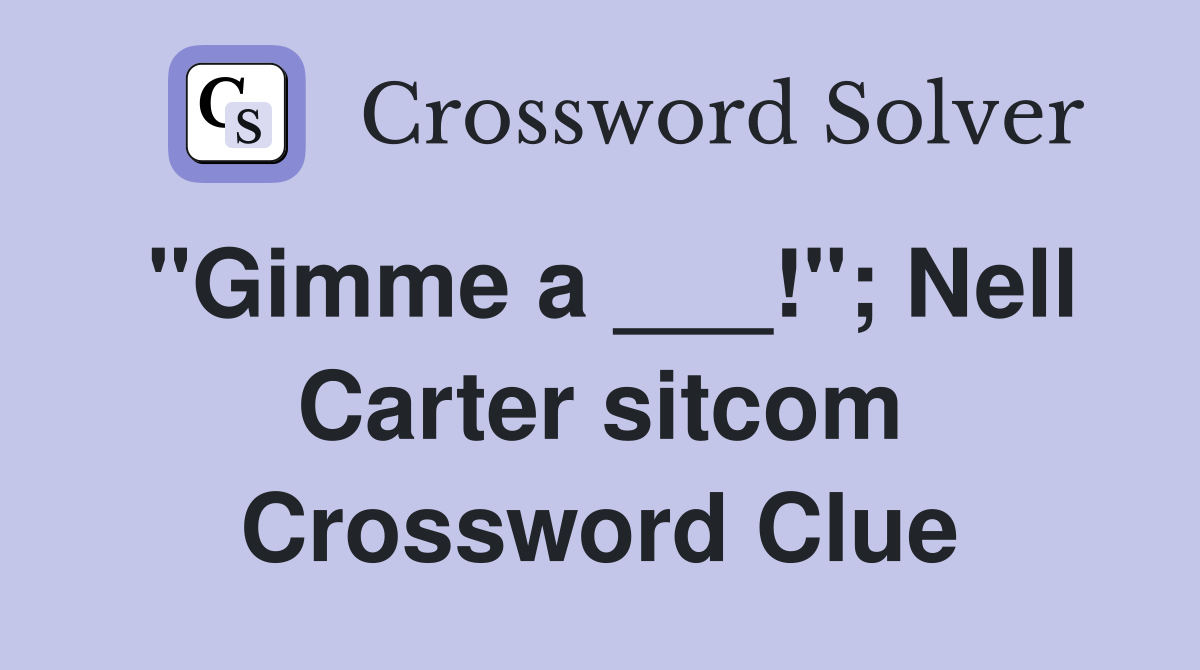"Gimme a ___!"; Nell Carter sitcom Crossword Clue