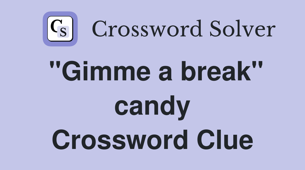 "Gimme a break" candy Crossword Clue