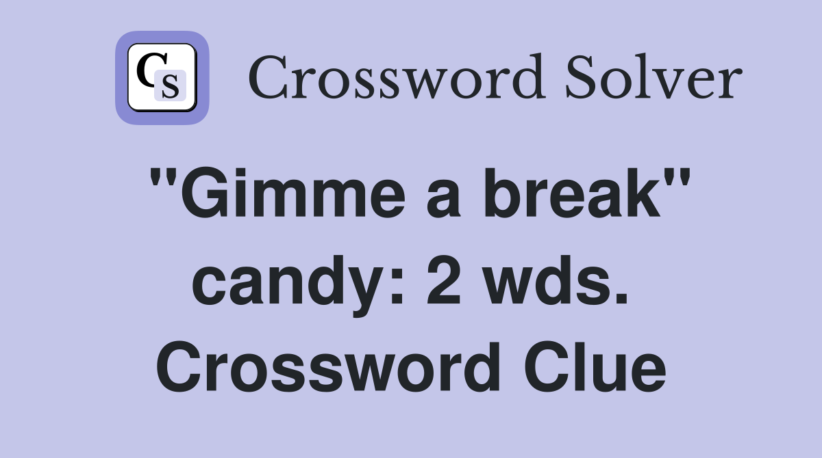 "Gimme a break" candy: 2 wds. Crossword Clue