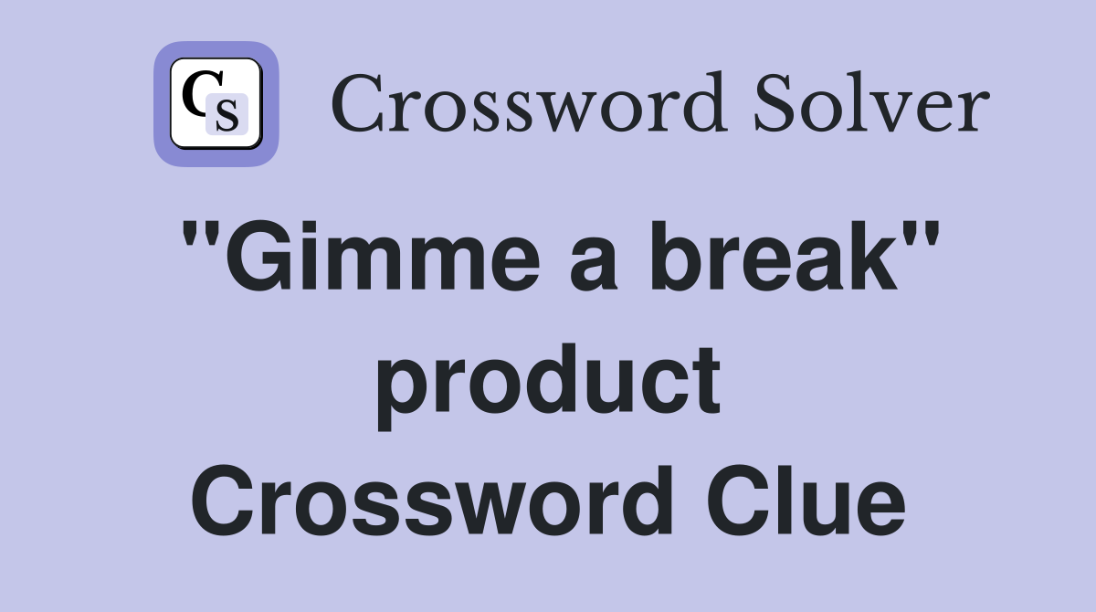 "Gimme a break" product Crossword Clue