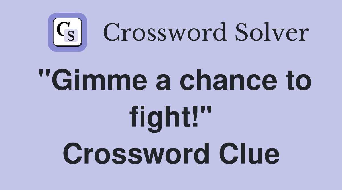 "Gimme a chance to fight!" Crossword Clue