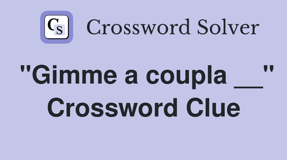 "Gimme a coupla __" Crossword Clue