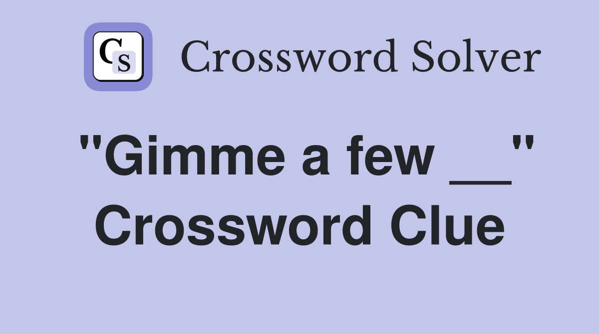 "Gimme a few __" Crossword Clue