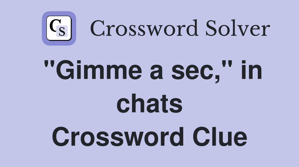 "Gimme a sec," in chats Crossword Clue