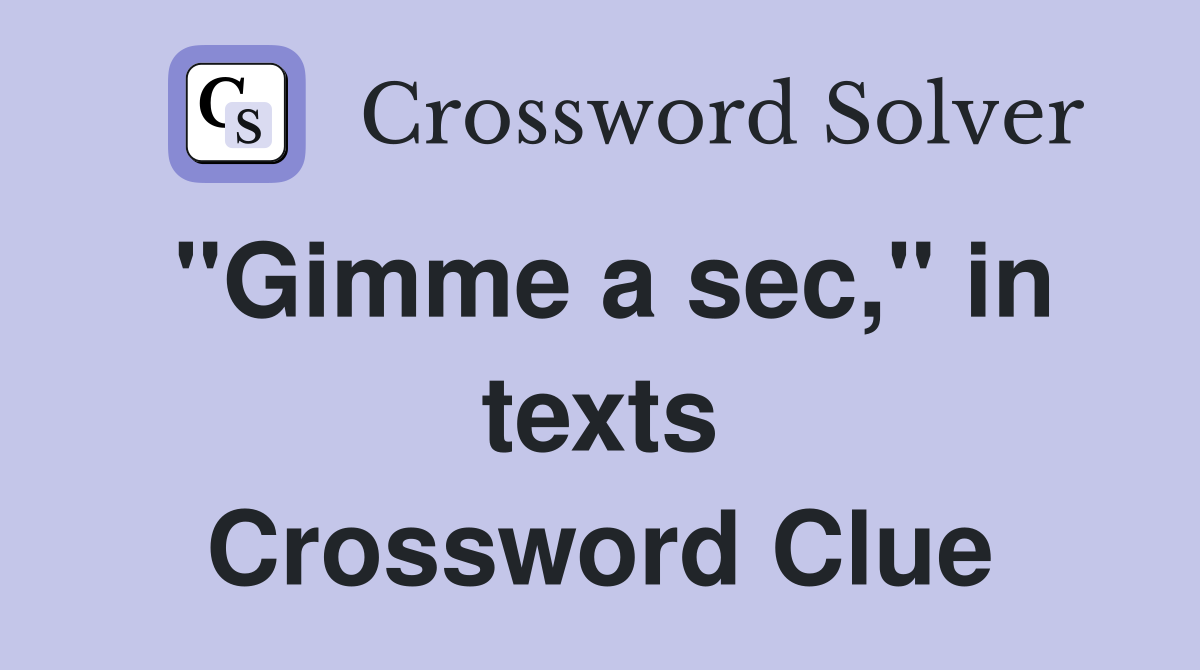 "Gimme a sec," in texts Crossword Clue