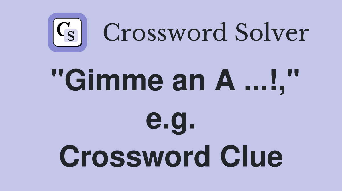 "Gimme an A ...!," e.g. Crossword Clue