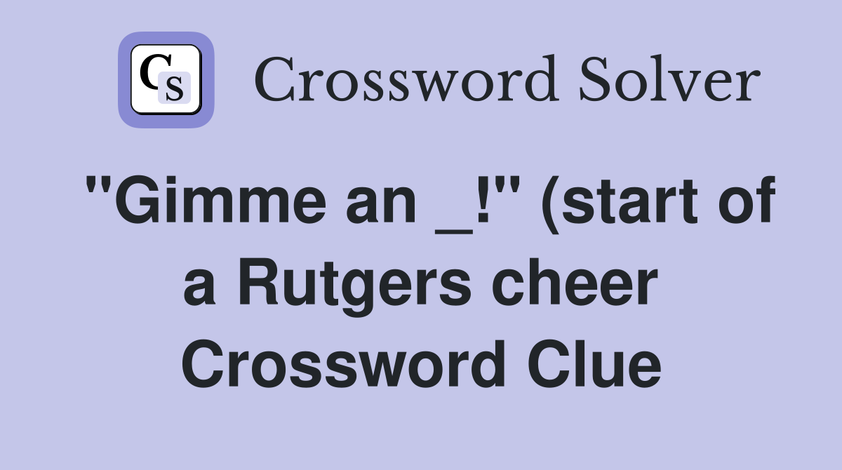 quot Gimme an quot (start of a Rutgers cheer) Crossword Clue Answers quot Gimme an quot (start of a Rutgers cheer) Crossword Clue Answers