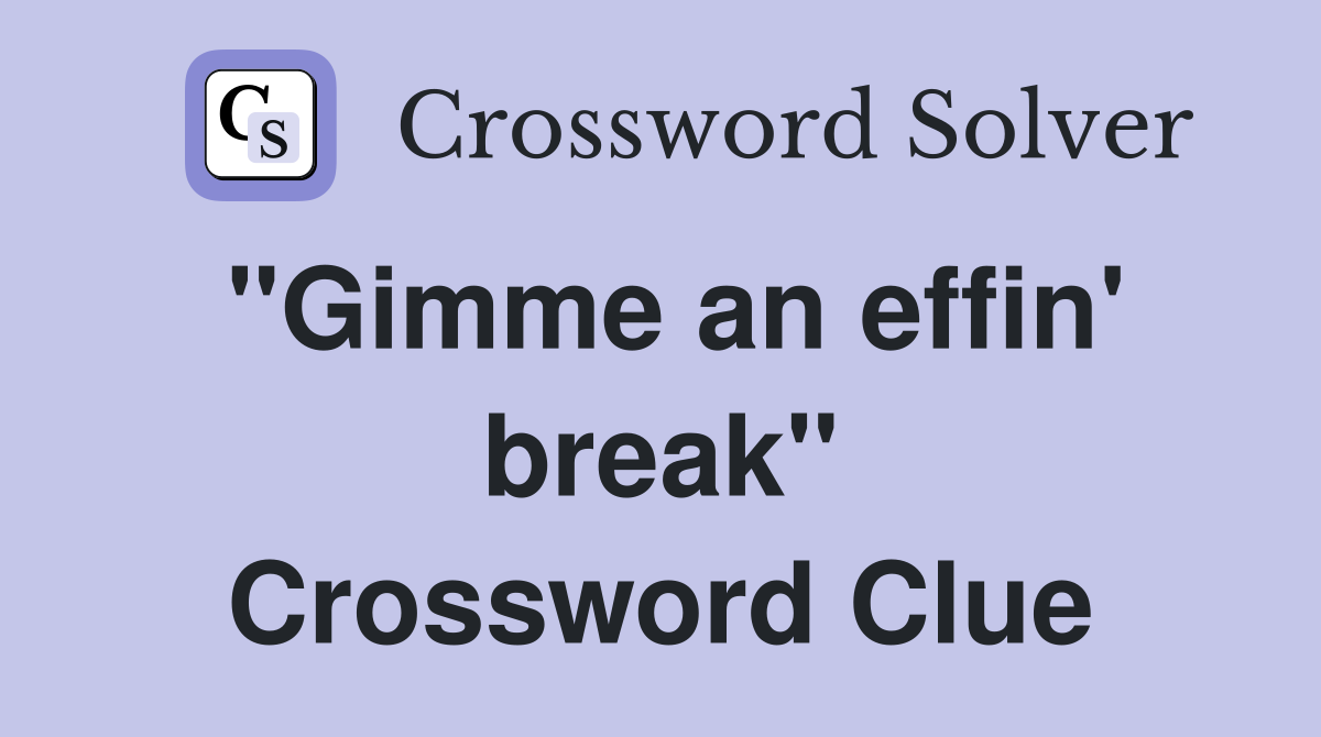 "Gimme an effin' break" Crossword Clue