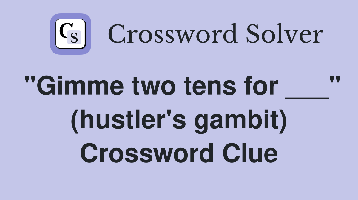 "Gimme two tens for ___" (hustler's gambit) Crossword Clue