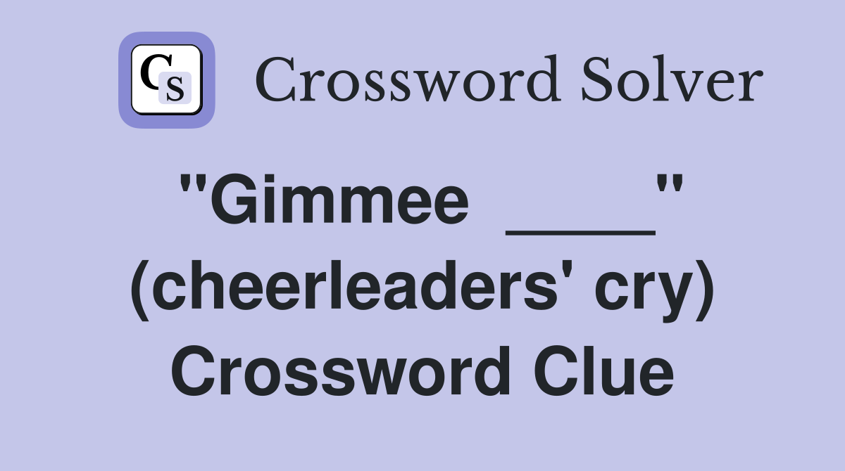 "Gimmee  ____" (cheerleaders' cry) Crossword Clue