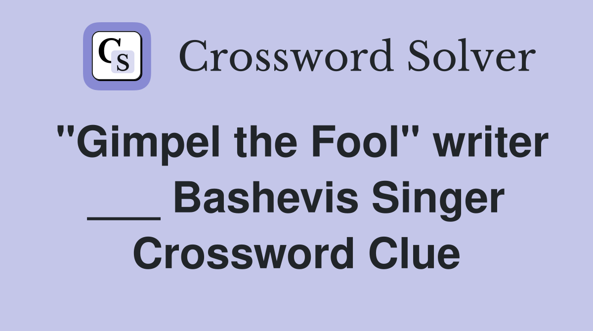 "Gimpel the Fool" writer ___ Bashevis Singer Crossword Clue