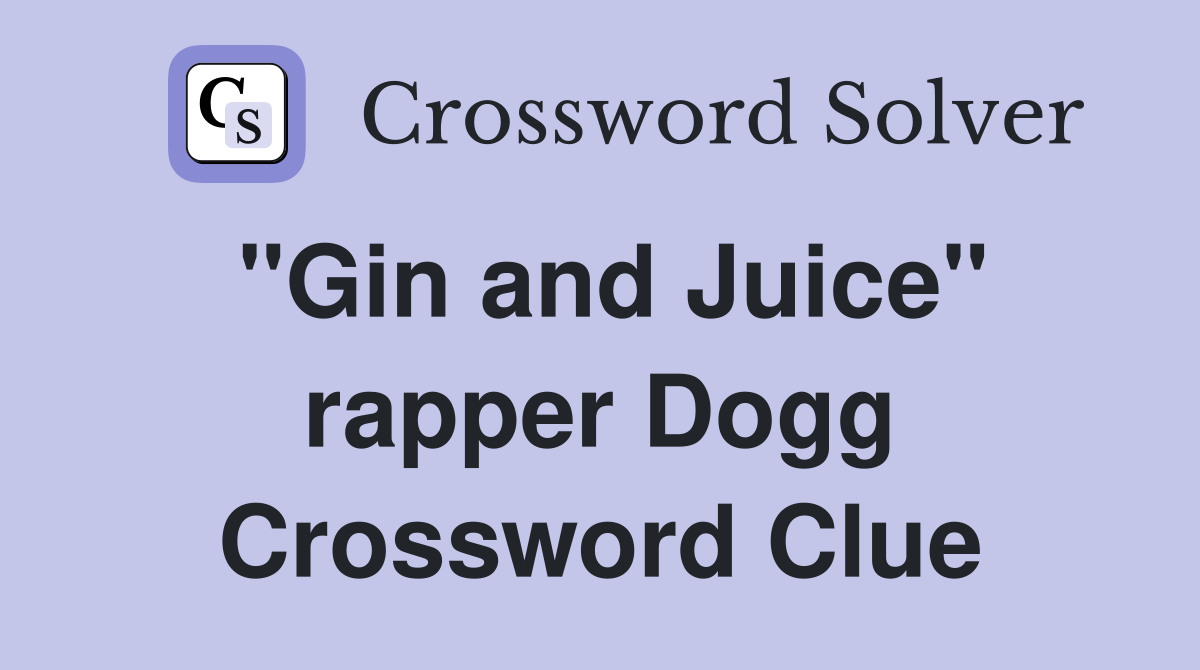 "Gin and Juice" rapper Dogg Crossword Clue