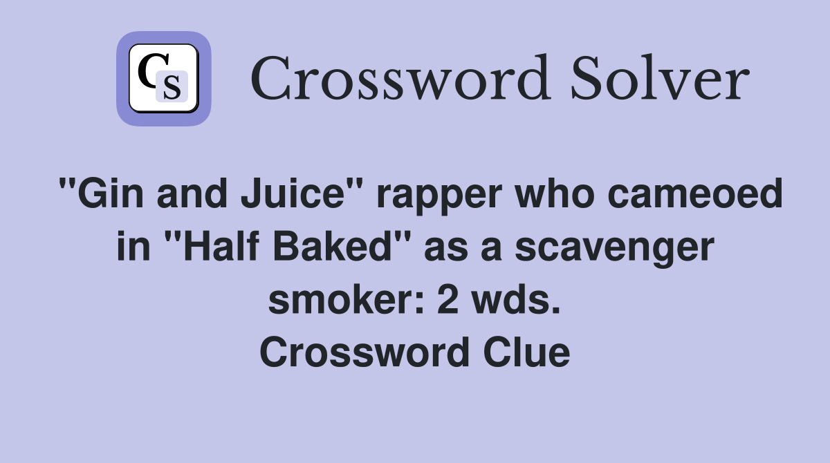 "Gin and Juice" rapper who cameoed in "Half Baked" as a scavenger smoker: 2 wds. Crossword Clue