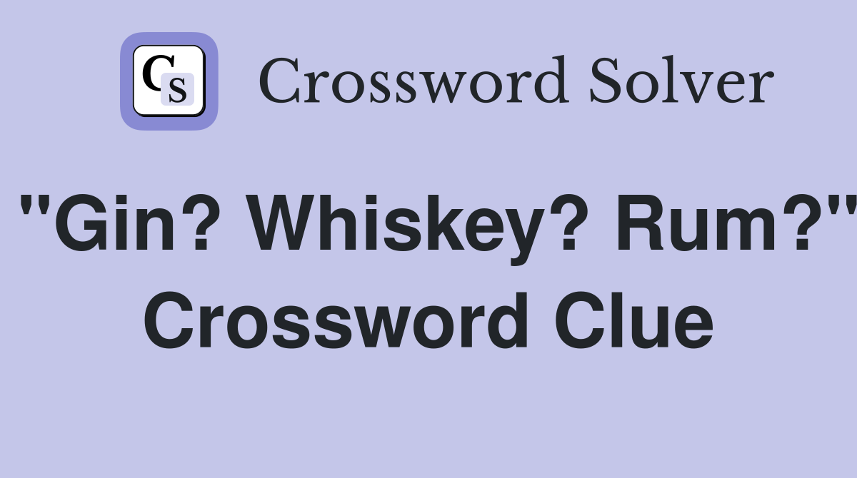 "Gin? Whiskey? Rum?" Crossword Clue